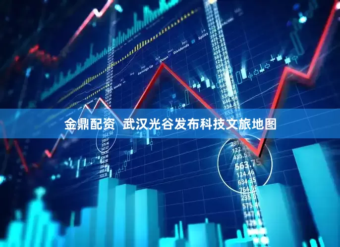 金鼎配资  武汉光谷发布科技文旅地图