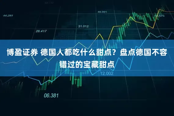 博盈证券 德国人都吃什么甜点？盘点德国不容错过的宝藏甜点