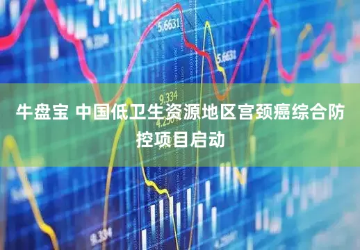 牛盘宝 中国低卫生资源地区宫颈癌综合防控项目启动