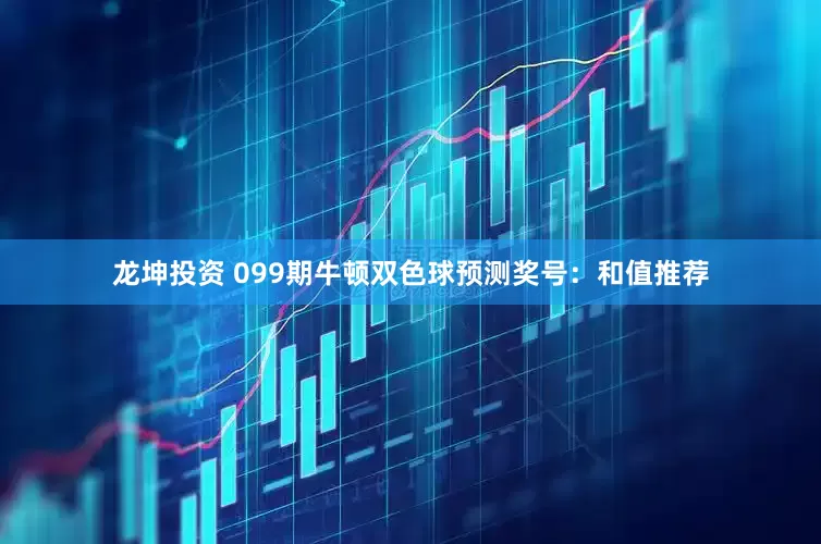 龙坤投资 099期牛顿双色球预测奖号：和值推荐